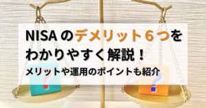 NISA のデメリット6つをわかりやすく解説!メリットや運用のポイントも紹介