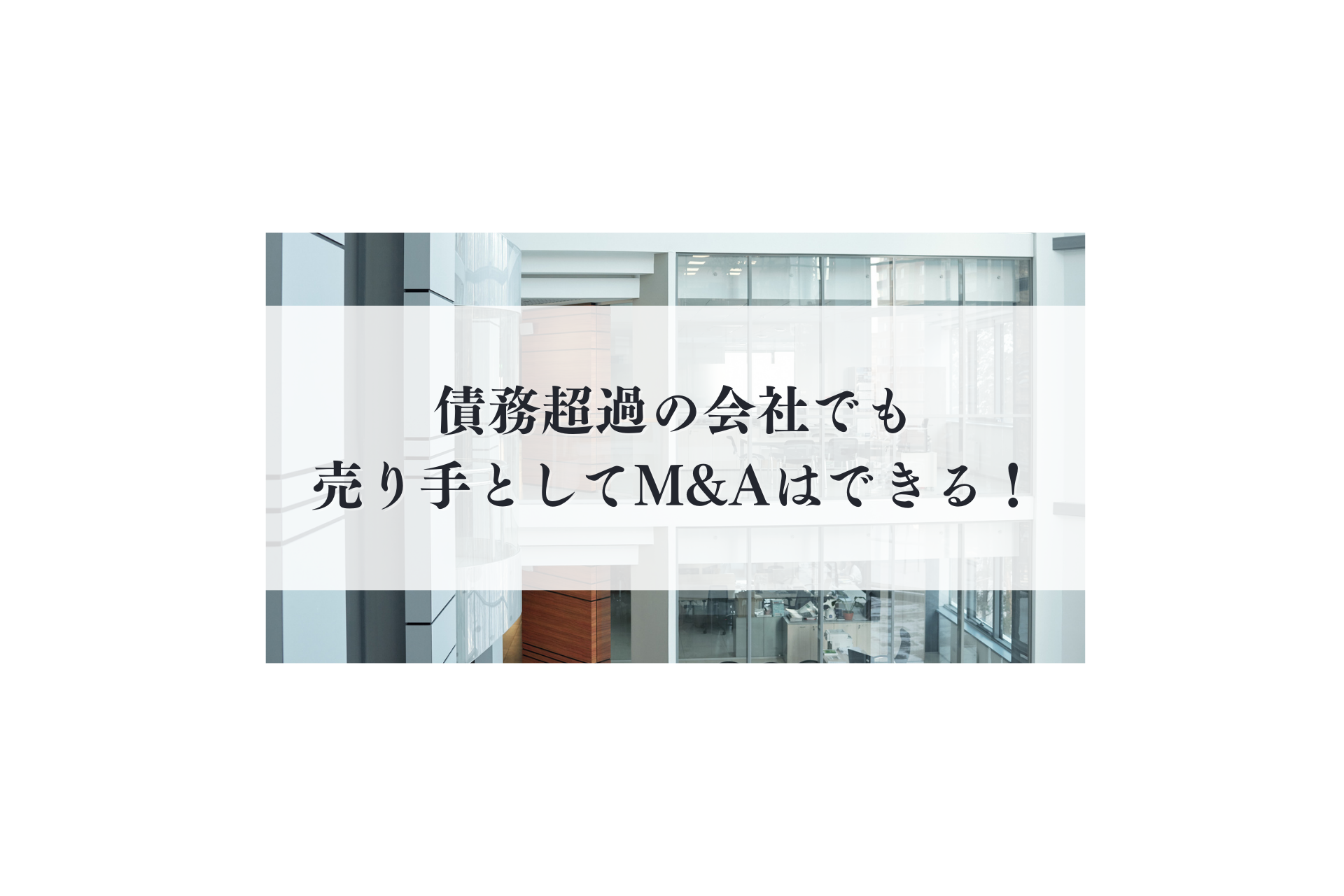 債務超過でも会社はM&Aできる？成功させるポイントを徹底解説！ - FPメディア