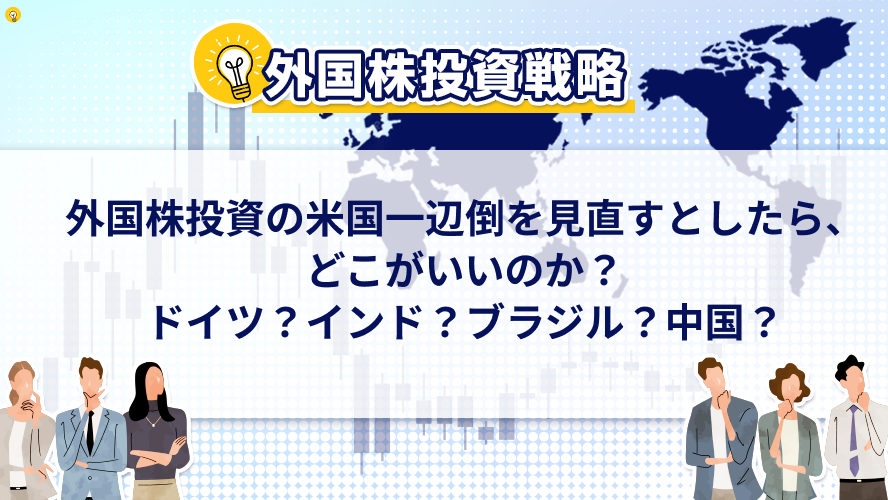 外国株投資の米国一辺倒を見直すとしたら、どこがいいのか?ドイツ?インド?ブラジル?中国?