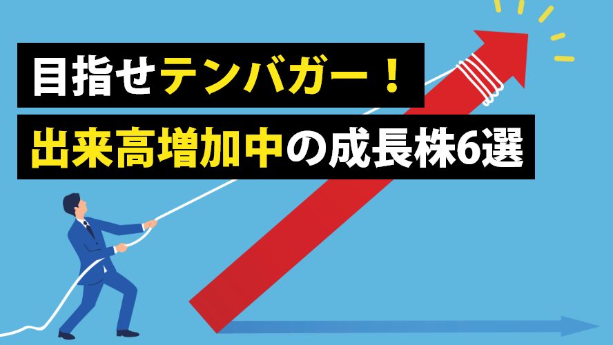 目指せテンバガー！出来高増加中の成長株6選