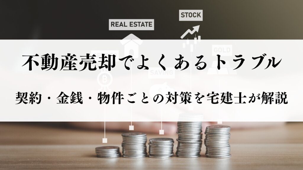 不動産売却でよくあるトラブル|契約・金銭・物件ごとの対策を宅建士が解説