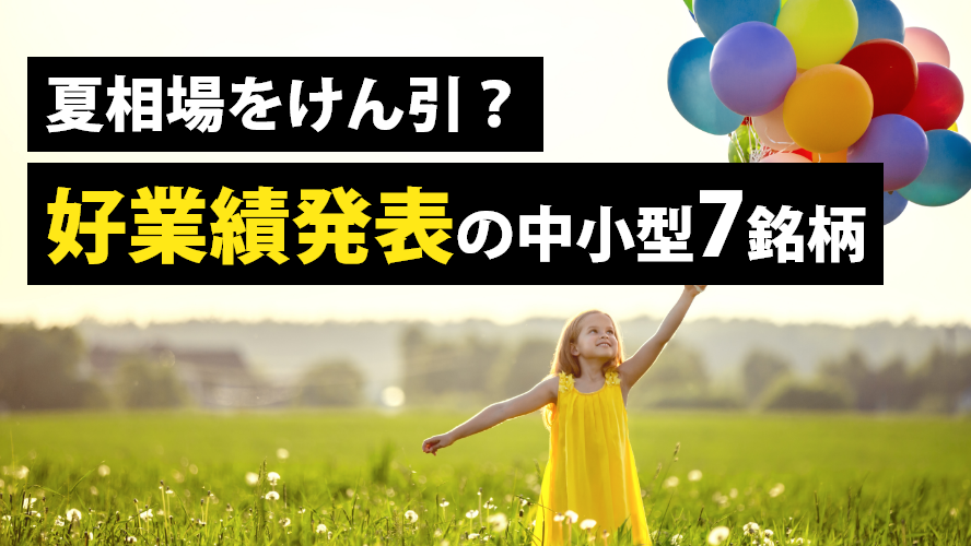 夏相場をけん引？好業績発表の中小型7銘柄