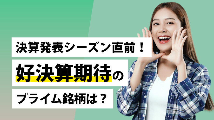 決算発表シーズン直前！好決算期待のプライム銘柄は？
