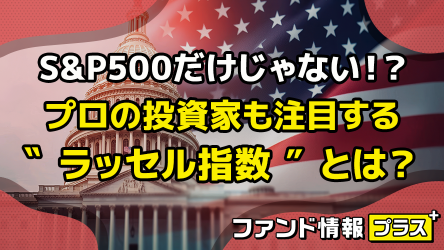 S&P500だけじゃない!? プロの投資家も注目する “ラッセル指数” とは?