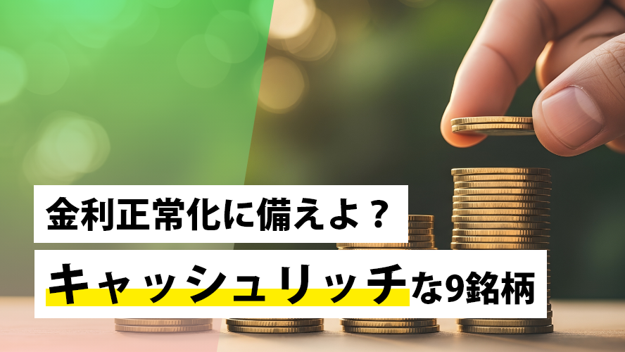 金利正常化に備えよ？キャッシュリッチな9銘柄