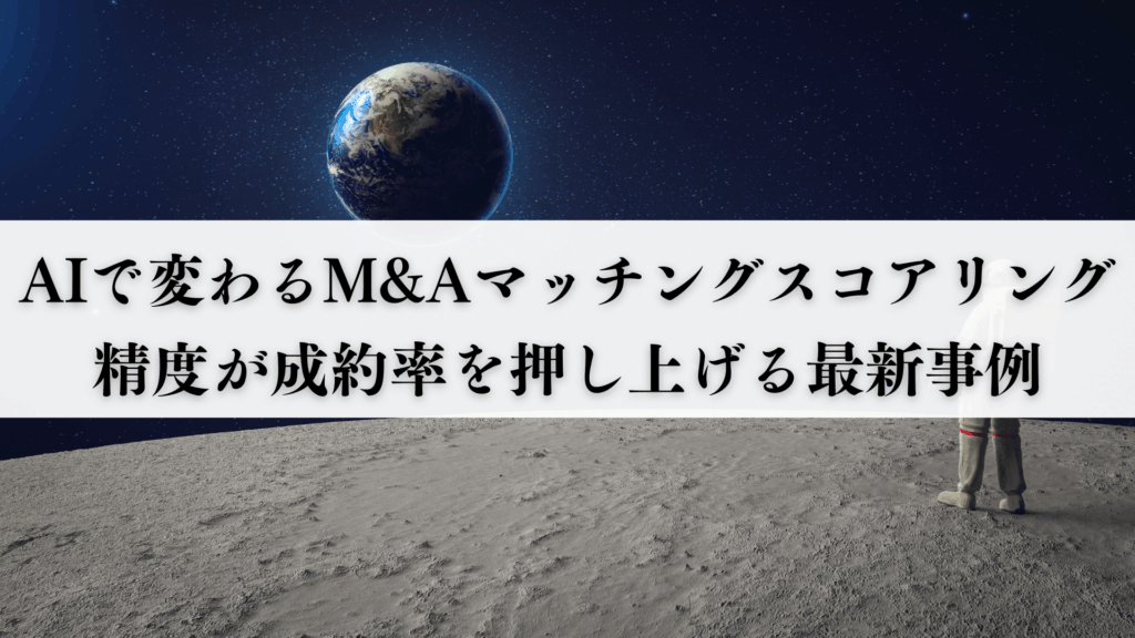 AIで変わるM&Aマッチングスコアリングー精度が成約率を押し上げる最新事例