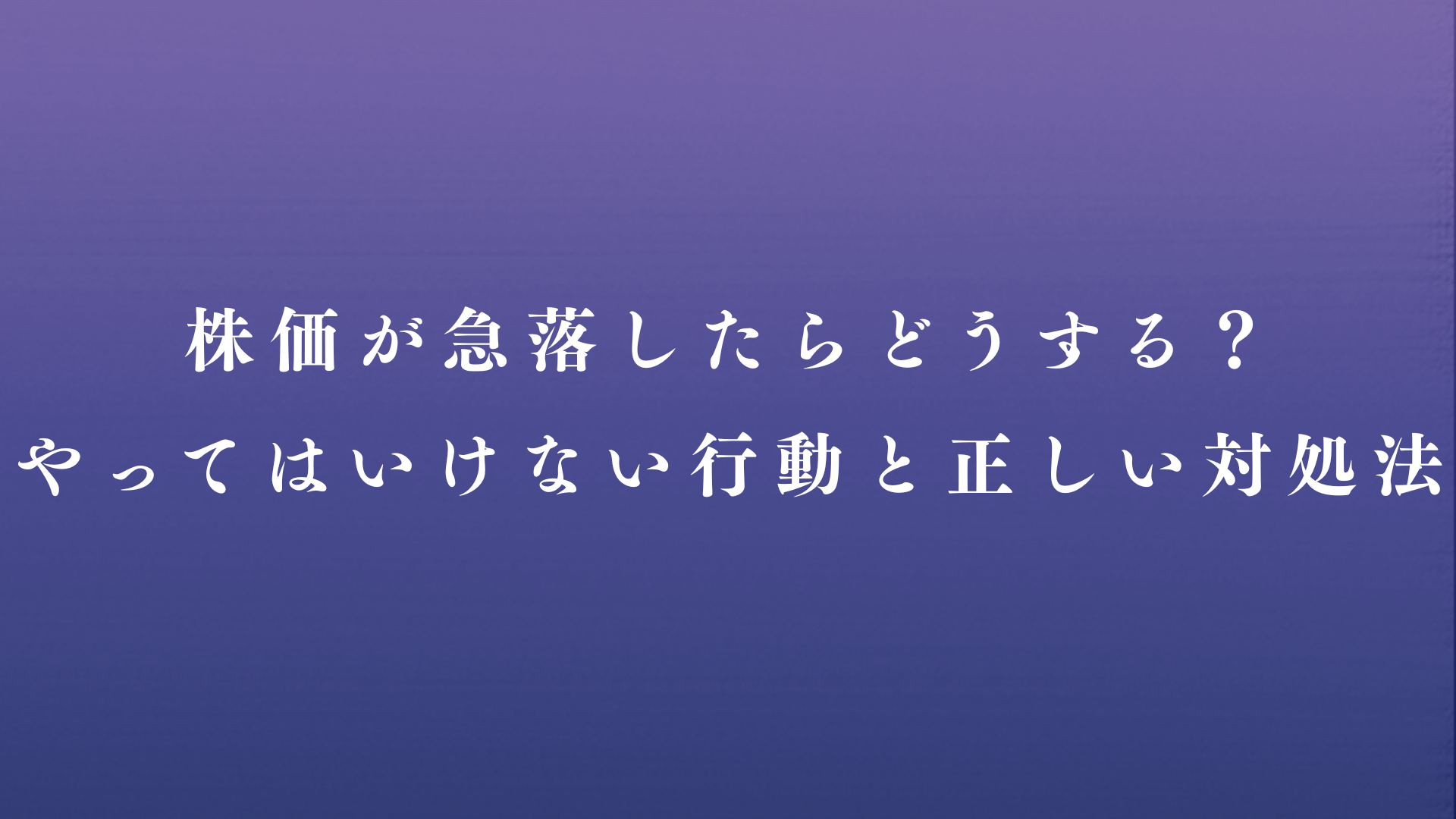 株価が急落したらどうする？やってはいけない行動と正しい対処法
