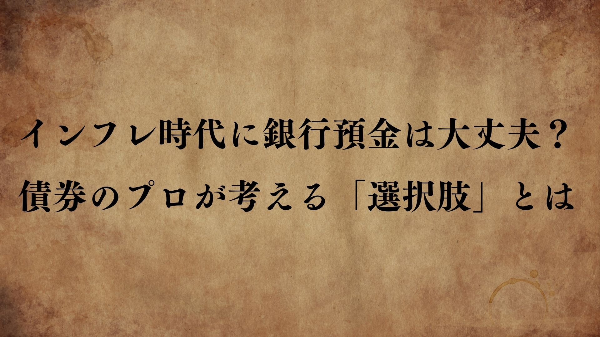 インフレ時代に銀行預金は大丈夫？債券のプロが考える「選択肢」とは