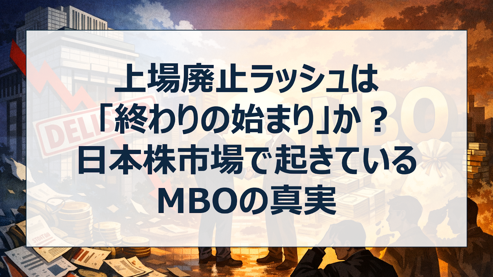 上場廃止ラッシュは「終わりの始まり」か？日本株市場で起きているMBOの真実