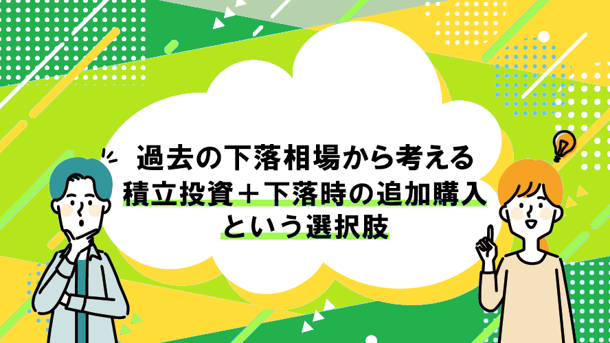 過去の下落相場から考える　積立投資＋下落時の追加購入 という選択肢
