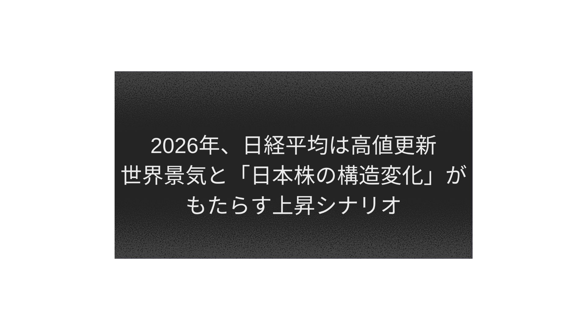 2026年、日経平均は高値更新─世界景気と「日本株の構造変化」が