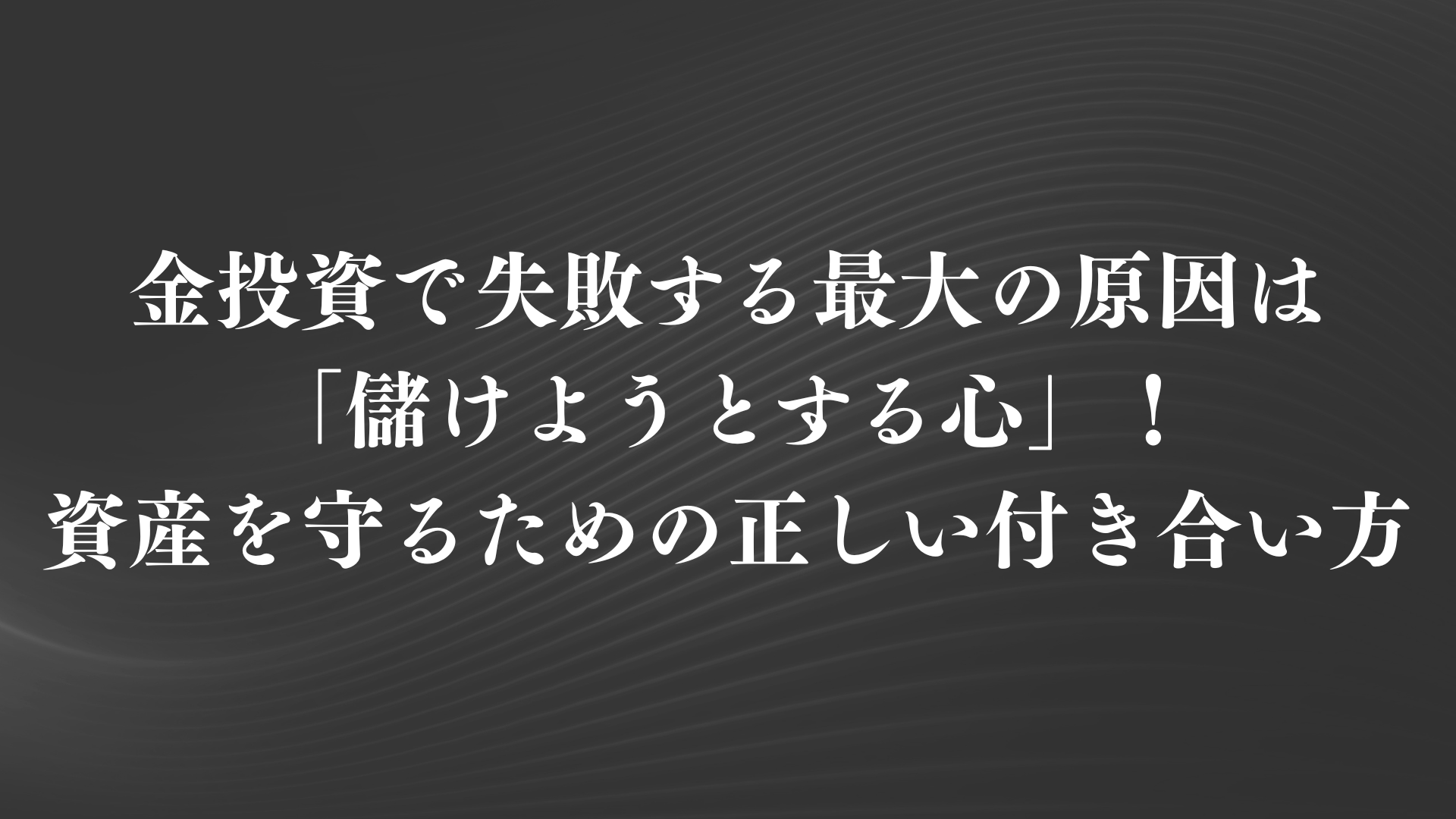 金投資で失敗する最大の原因は「儲けようとする心」！資産を守るための正しい付き合い方