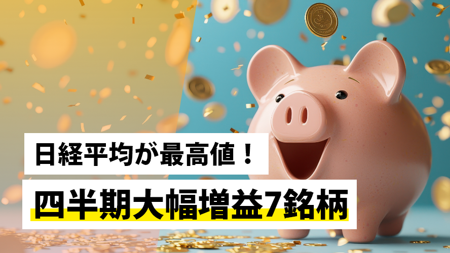 日経平均が最高値！四半期大幅増益7銘柄