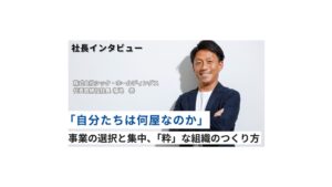 株式会社シック・ホールディングス｜「自分たちは何屋なのか」から始めた。社長が語る、選択と集中、そして「粋」な組織のつくり方
