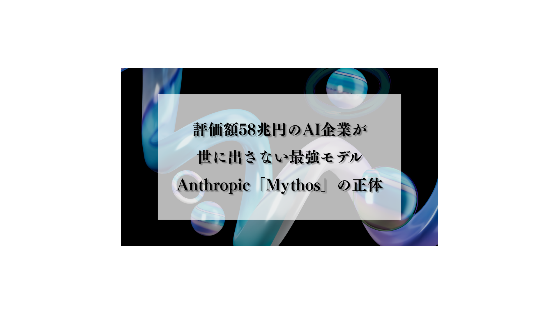 評価額58兆円のAI企業が世に出さない最強モデル——Anthropic「Mythos 
