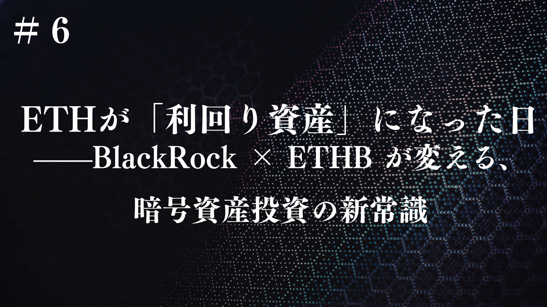 ETHが「利回り資産」になった日——BlackRock × ETHB が変える、暗号資産投資の新常識