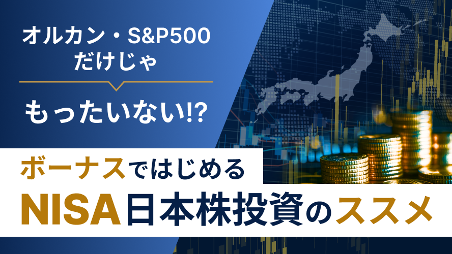 オルカン・S&P500だけじゃもったいない!?　ボーナスではじめるNISA日本株投資のススメ