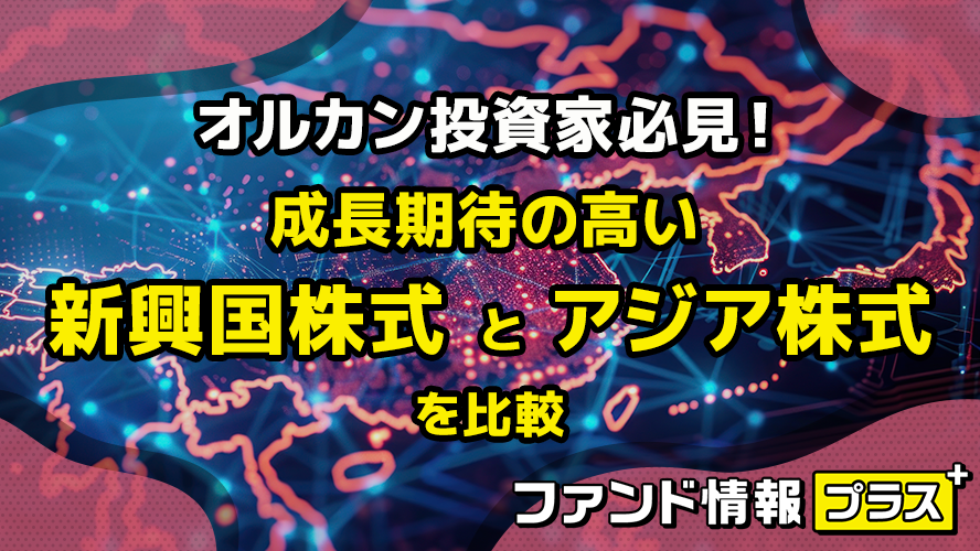 オルカン投資家必見！ 成長期待の高い新興国株式とアジア株式を比較