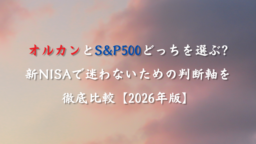 オルカンとS&P500どっちを選ぶ?新NISAで迷わないための判断軸を徹底比較【2026年版】