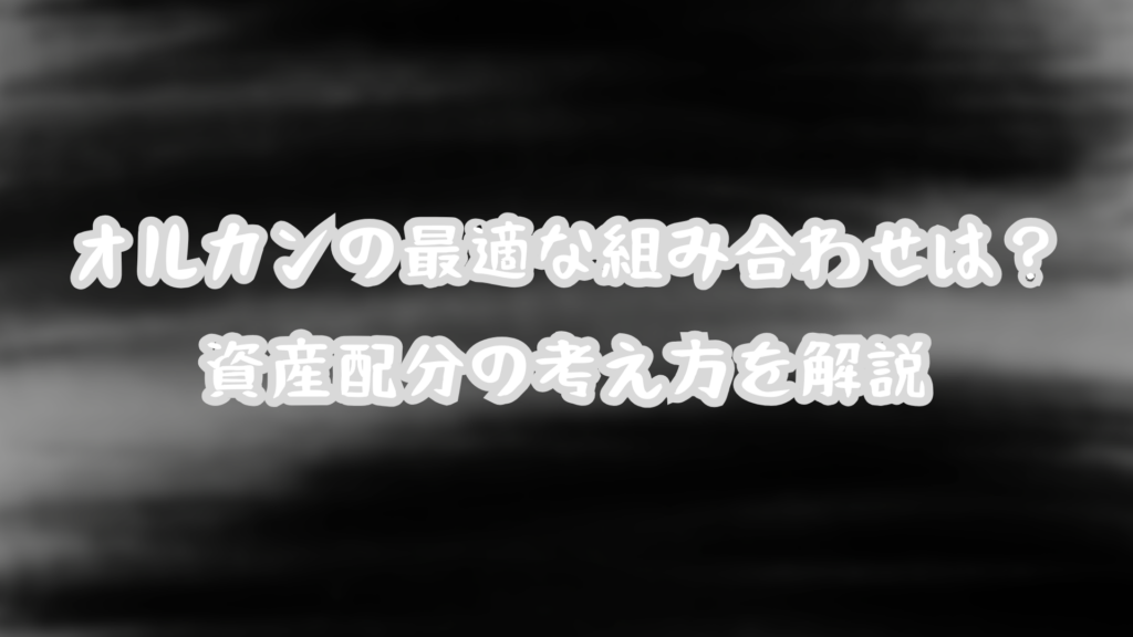 オルカンの最適な組み合わせは?組み合わせるファンドと資産配分の考え方を解説